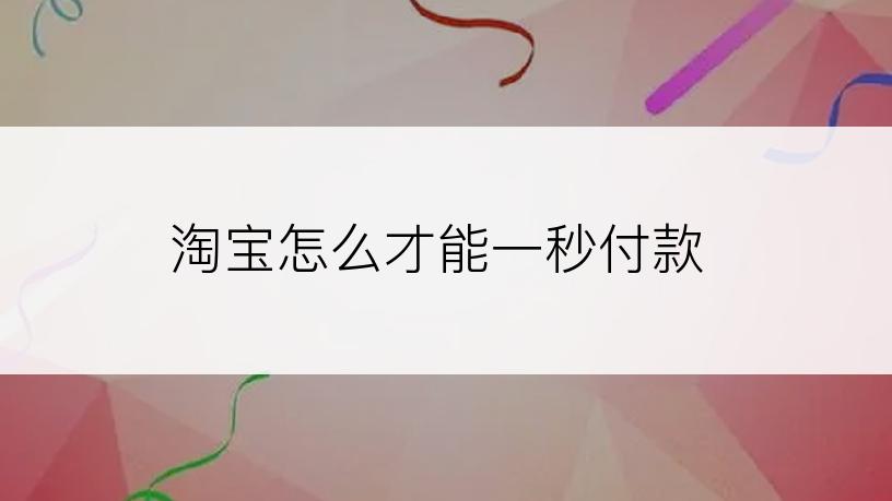 淘宝怎么才能一秒付款