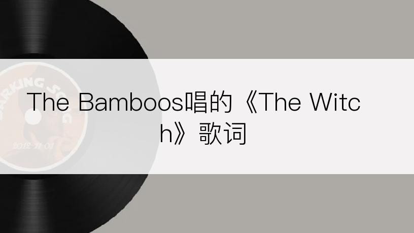 The Bamboos唱的《The Witch》歌词