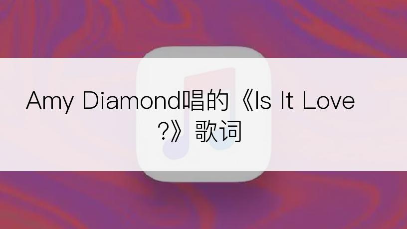 Amy Diamond唱的《Is It Love?》歌词