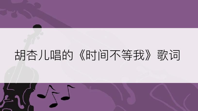 胡杏儿唱的《时间不等我》歌词