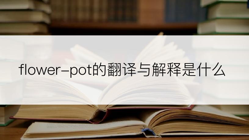 flower-pot的翻译与解释是什么