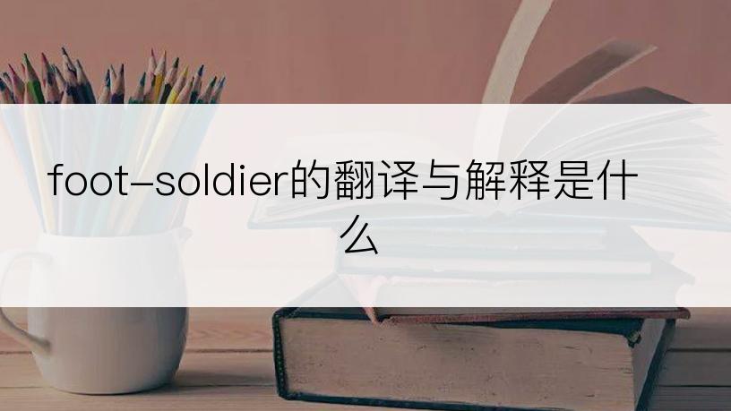 foot-soldier的翻译与解释是什么