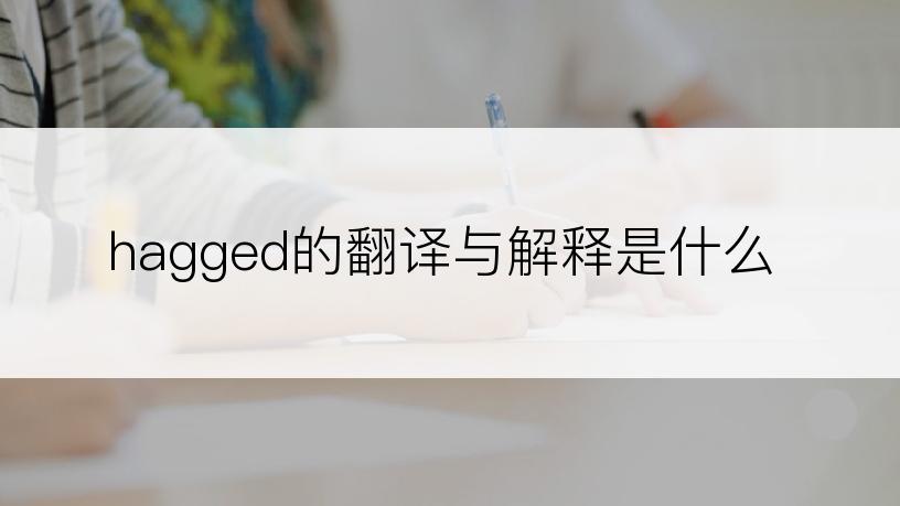 hagged的翻译与解释是什么
