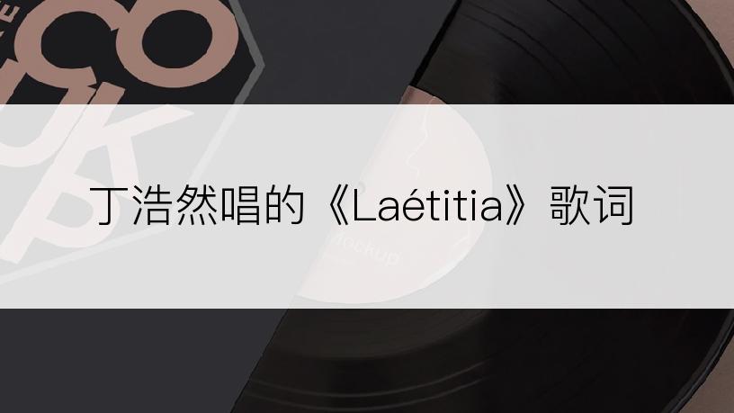 丁浩然唱的《Laétitia》歌词