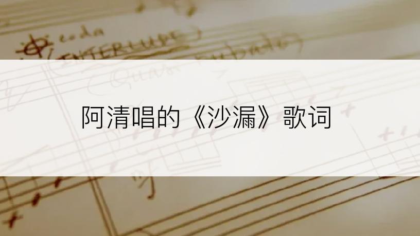 阿清唱的《沙漏》歌词