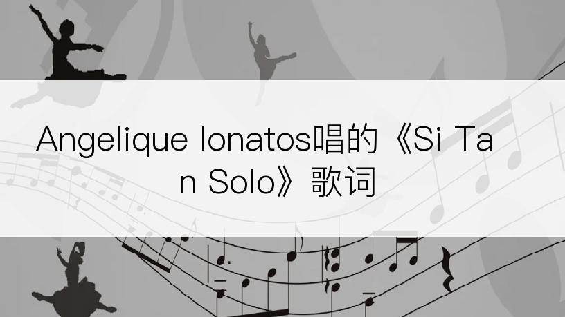 Angelique Ionatos唱的《Si Tan Solo》歌词