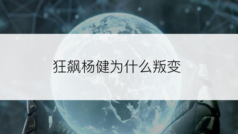 狂飙杨健为什么叛变