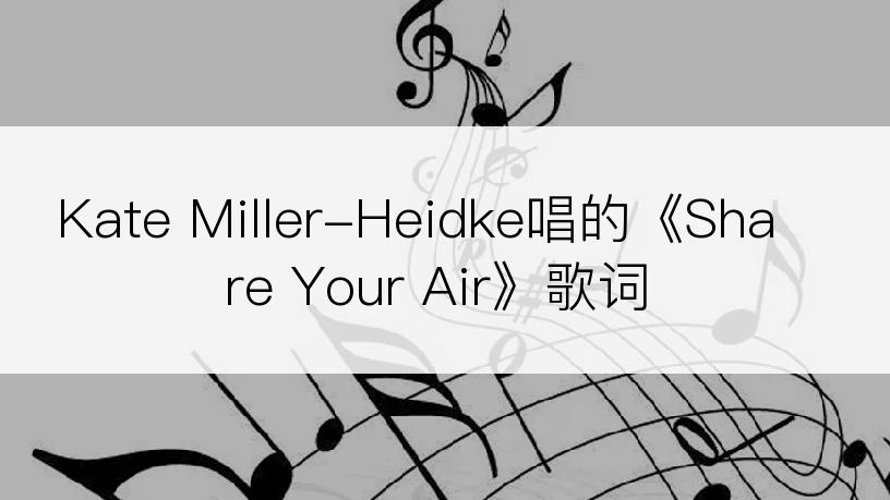 Kate Miller-Heidke唱的《Share Your Air》歌词