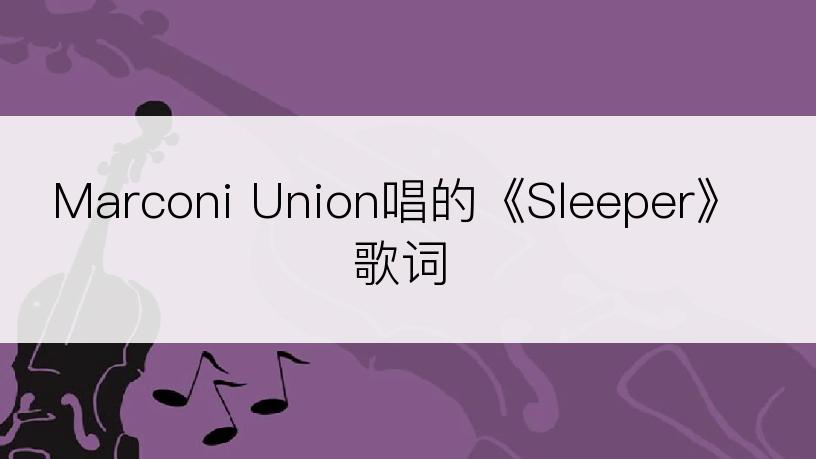 Marconi Union唱的《Sleeper》歌词