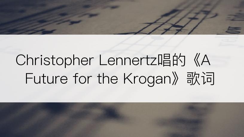 Christopher Lennertz唱的《A Future for the Krogan》歌词