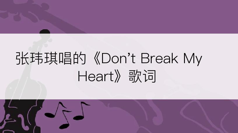 张玮琪唱的《Don't Break My Heart》歌词