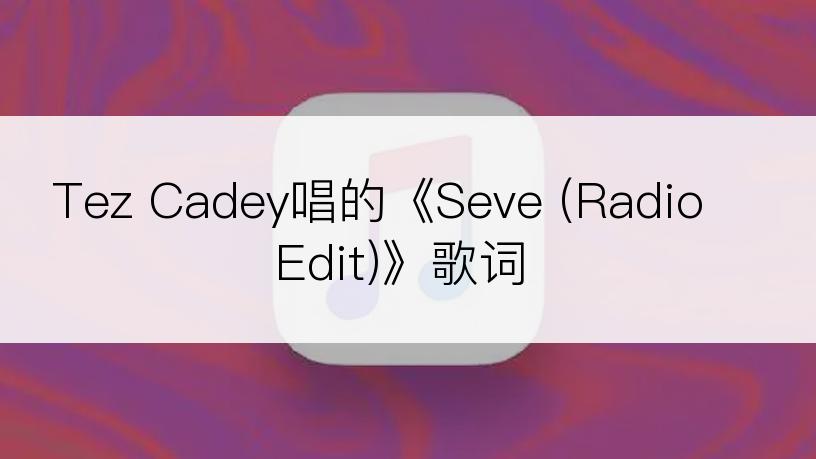 Tez Cadey唱的《Seve (Radio Edit)》歌词