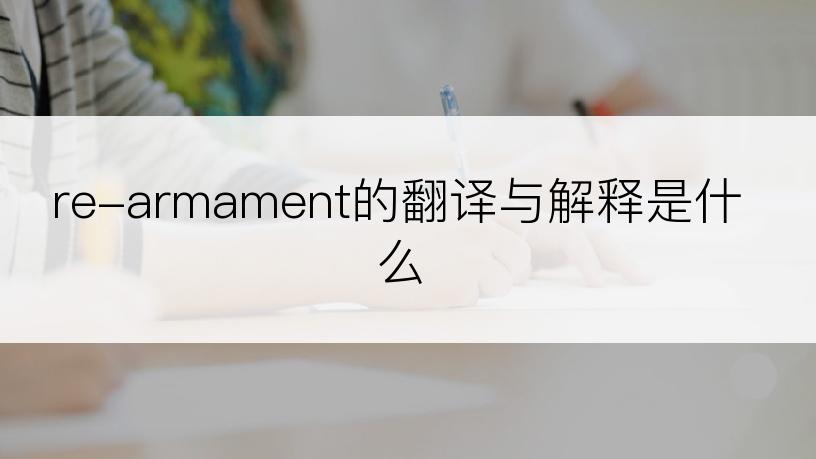 re-armament的翻译与解释是什么