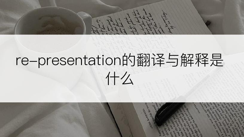 re-presentation的翻译与解释是什么