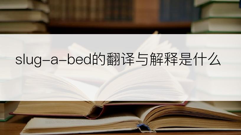 slug-a-bed的翻译与解释是什么