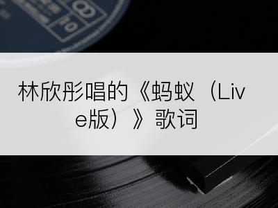 林欣彤唱的《蚂蚁（Live版）》歌词