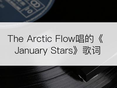 The Arctic Flow唱的《January Stars》歌词
