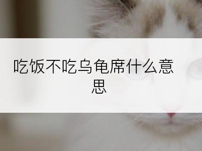 吃饭不吃乌龟席什么意思