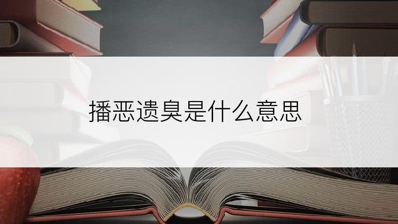播恶遗臭是什么意思