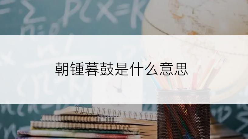 朝锺暮鼓是什么意思