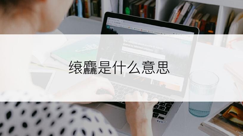 缞麤是什么意思