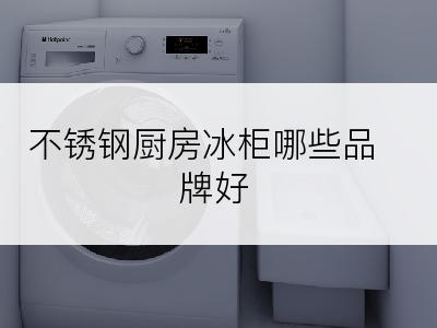 不锈钢厨房冰柜哪些品牌好