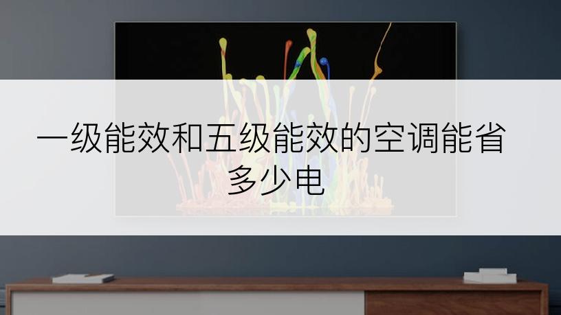 一级能效和五级能效的空调能省多少电