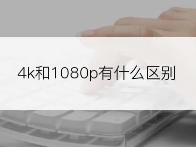 4k和1080p有什么区别