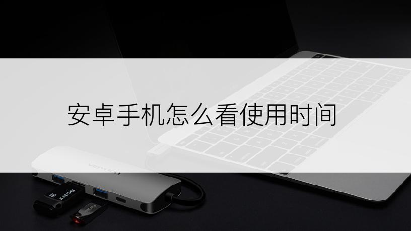 安卓手机怎么看使用时间