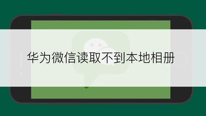华为微信读取不到本地相册